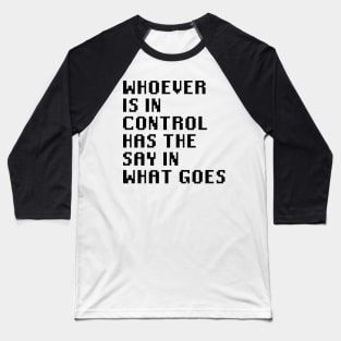 Whoever Is In Control Has The Say In What Goes Baseball T-Shirt